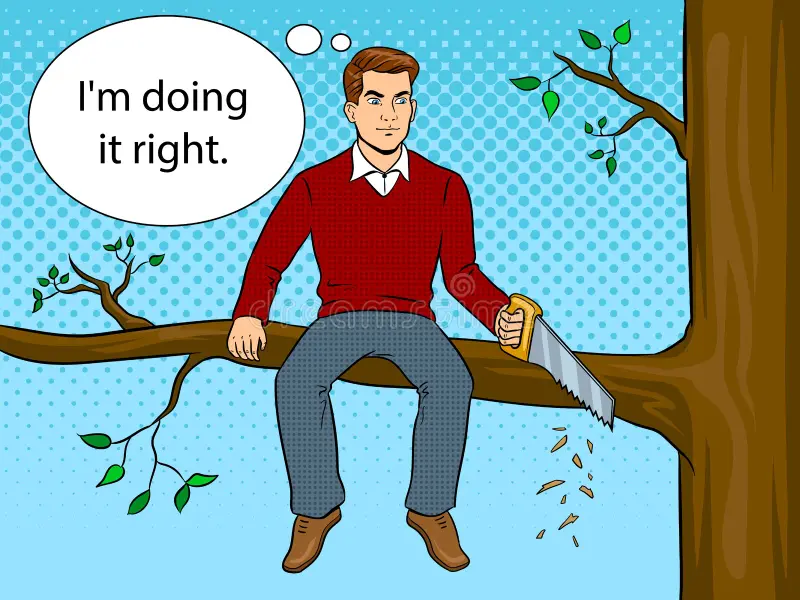 sawing off the branch you are sitting on